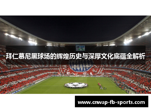 拜仁慕尼黑球场的辉煌历史与深厚文化底蕴全解析 拜仁慕尼黑球场的辉煌历史与深厚文化底蕴全解析