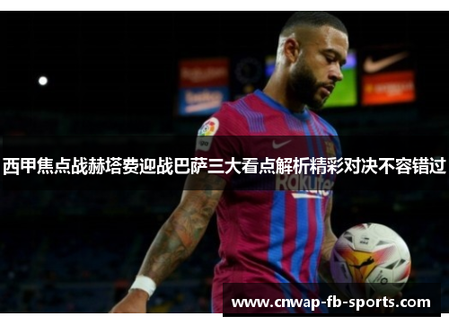 西甲焦点战赫塔费迎战巴萨三大看点解析精彩对决不容错过