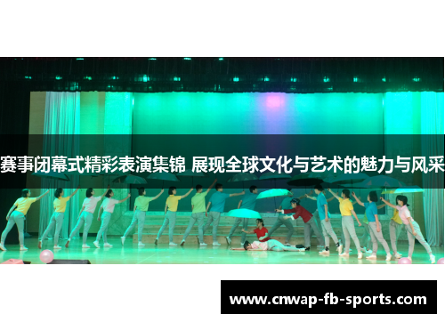 赛事闭幕式精彩表演集锦 展现全球文化与艺术的魅力与风采