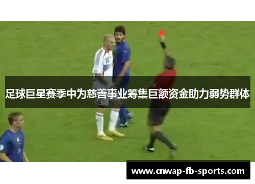 足球巨星赛季中为慈善事业筹集巨额资金助力弱势群体