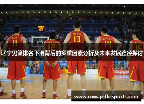 辽宁男篮排名下滑背后的多重因素分析及未来发展路径探讨