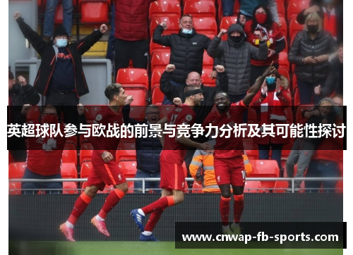 英超球队参与欧战的前景与竞争力分析及其可能性探讨