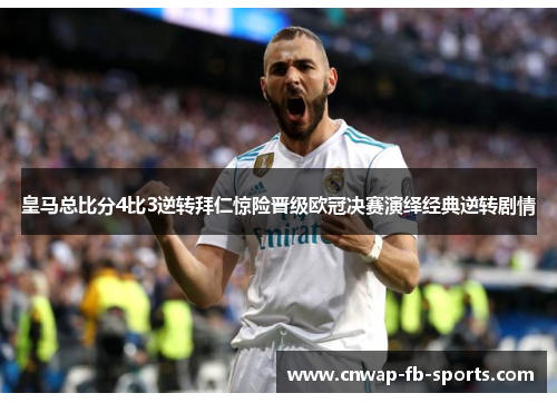 皇马总比分4比3逆转拜仁惊险晋级欧冠决赛演绎经典逆转剧情 皇马总比分4比3逆转拜仁惊险晋级欧冠决赛演绎经典逆转剧情